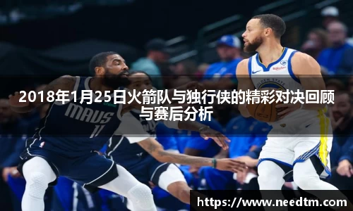 2018年1月25日火箭队与独行侠的精彩对决回顾与赛后分析